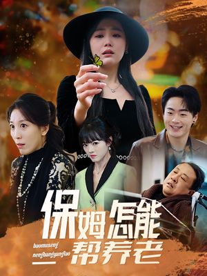 《保姆怎能帮养老》（31集）免费短剧全集一键畅看