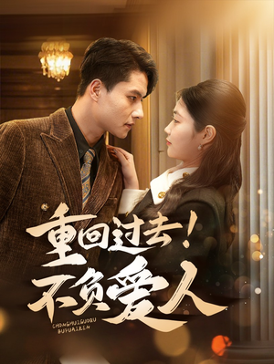 《重回过去！不负爱人》（69集）畅看短剧全集无需付费