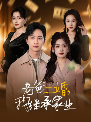 《老爸二婚，我继承家业》（55集）短剧全集免费在线追剧