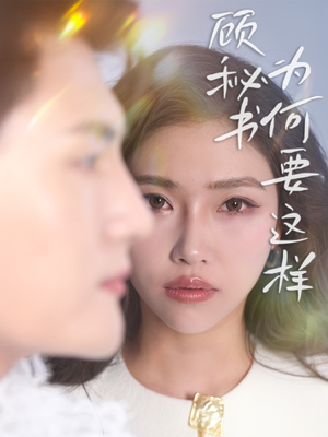 《顾秘书为何要这样》（53集）精彩短剧一集不落追