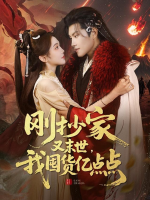 《刚抄家又未世，我围货亿点点》（68集）免费在线短剧追到底