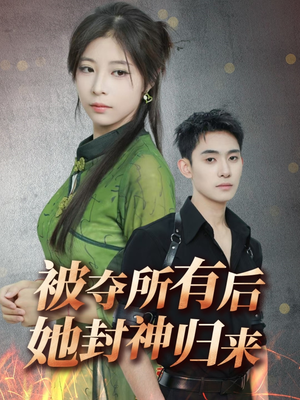 《被夺所有后她封神归来》（61集）热门短剧全集免费看个够