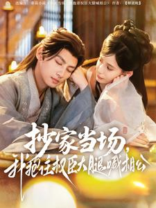 《抄家当场，我抱住权臣大腿喊相公》（80集）短剧免费全集畅快追