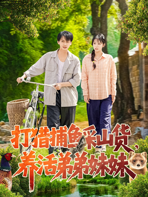 《打猎捕鱼采山货，养活弟弟妹妹》（108集）短剧全集免费在线追看