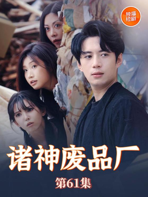 《诸神废品厂》（70集）短剧精彩不容错过看