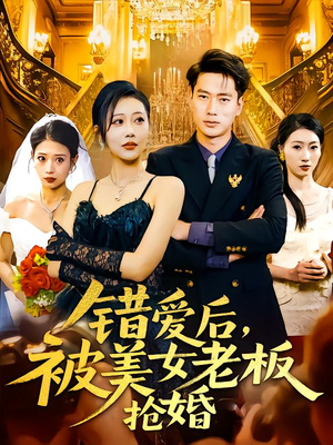 《错爱后被美女老板抢婚》（80集）精彩短剧免费在线追