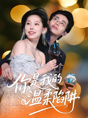 《你是我的温柔陷阱》（55集）全网热追短剧免费观看