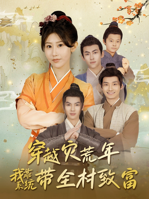 穿越灾荒年我靠系统带全村致富(100集) 穿越灾荒年我靠系统带全村致富(100集)每天分享短剧