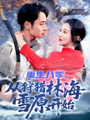 《重生八零，从狩猎林海雪原开始》（101集）短剧精彩全集抢先看