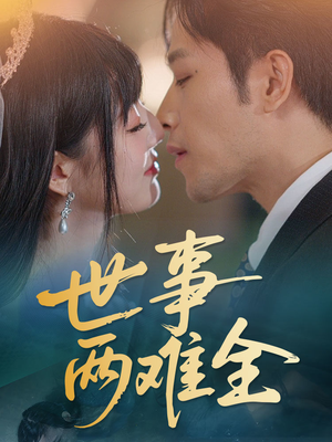 《世事两难全》（58集）短剧完整剧情追到底