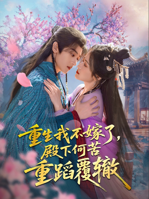 《重生我不嫁了，殿下何苦重蹈覆辙》（76集）短剧完整版免费追看