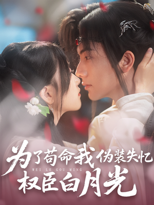 《为了苟命我伪装失忆权臣白月光》（74集）短剧全集在线追看超爽