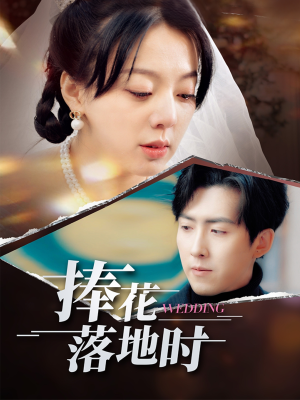 《捧花落地时》（34集）短剧全集免费畅看不停