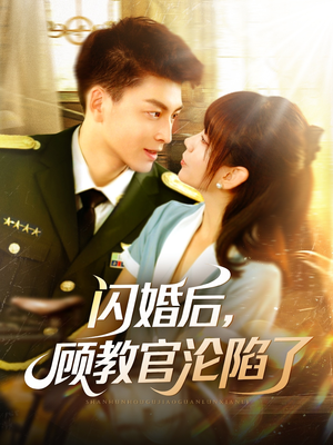 《闪婚后，顾教官沦陷了》（114集）免费短剧完整版畅快追
