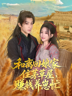 和离回娘家住茅草屋,赚钱养崽忙(88集) 和离回娘家住茅草屋,赚钱养崽忙(88集)一口气看完