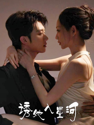 《诱她入星河》（63集）畅享短剧全集免费看