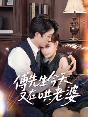 《傅先生今天又在哄老婆》（35集）畅享短剧全集在线追不停