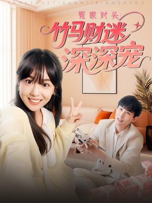 《冤家对头：竹马财迷深深宠》（60集）超燃短剧全集免费看