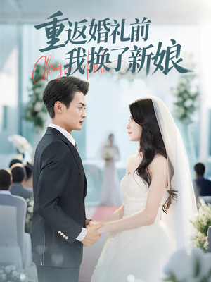 《重返婚礼前我换了新娘》（35集）短剧免费畅享全集