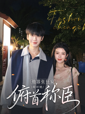 《他嚣张狂妄，却对她俯首称臣》（71集）免费看短剧全集不卡顿