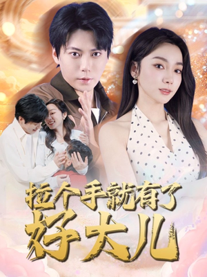 《拉个手就有了好大儿》（71集）短剧免费畅享全集观