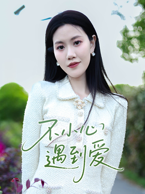 《不小心遇到爱》（21集）在线短剧免费全集看