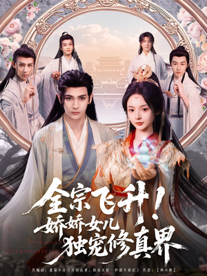 《全宗飞升！娇娇女儿独宠修真界》（100集）热门短剧追到底不歇
