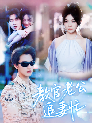 《教官老公追妻忙》（81集）短剧在线看超带感