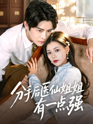 《分手后医仙姐姐有一点强》（70集）免费短剧一口气全看完