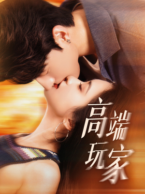 《高端玩家》（63集）在线短剧全集畅快淋漓看