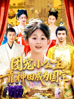 《团宠小公主靠种田成为国宝》（104集）短剧免费全集看过瘾