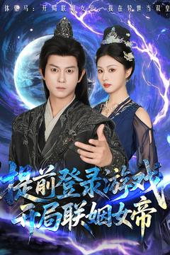 《提前登录游戏，开局联姻女帝》（81集）爆款短剧全集畅快追