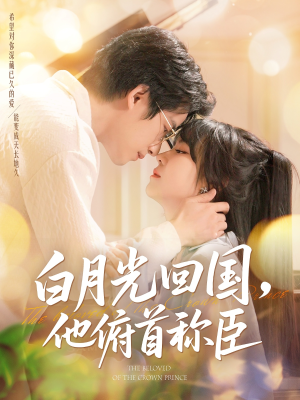 《白月光回国他俯首称臣》（139集）短剧精彩一口气看完