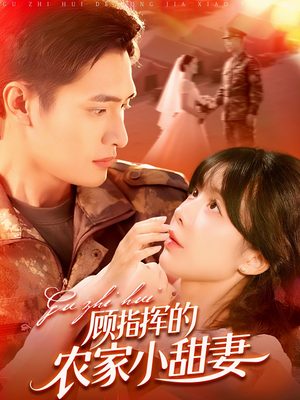《顾指挥的农家小甜妻》（106集）短剧全集在线爽快看