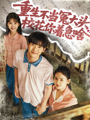 重生不当冤大头校花你着急啥（100集）短剧介绍