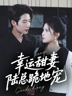 《幸运甜妻，陆总跪地宠》（74集）短剧免费全集畅快追