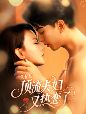 《失忆后顶流夫妇又热恋了》（57集）短剧热播一集接一集看