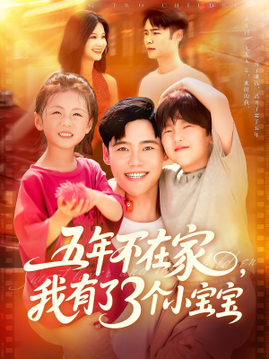 《五年不在家我有了3个小宝宝》（76集）精彩短剧在线畅享全集