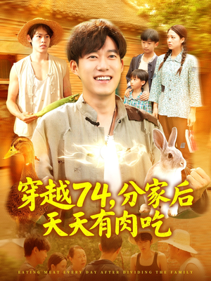 《穿越74分家后天天有肉吃》（105集）爆款短剧免费畅看不停