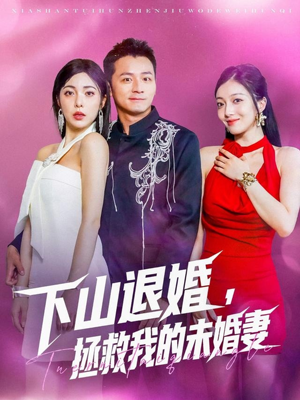 下山退婚拯救我的未婚妻(80集) 下山退婚拯救我的未婚妻(80集)短剧热播中