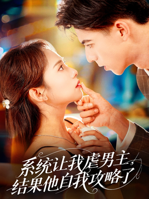 《系统让我虐男主，结果他自我攻略了》（70集）看短剧全集享欢乐时光