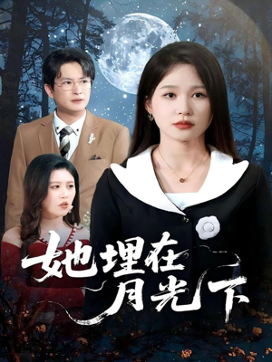《她埋在月光下》（52集）短剧精彩内容一追即享