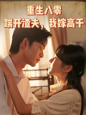 《重生八零踹开渣夫我嫁高干》（65集）短剧全集在线爽快看