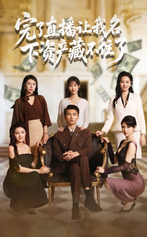 《完了直播让我名下资产藏不住了》（60集）精彩短剧在线免费畅看