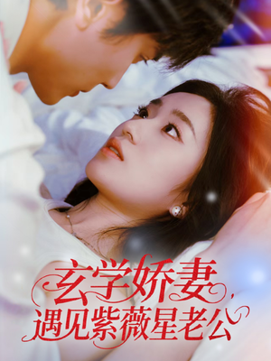 《玄学娇妻遇见紫薇星老公》（74集）短剧免费全集畅快追