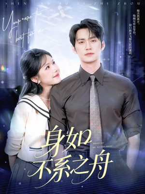 《身如不系之舟》（59集）短剧免费追全程过瘾