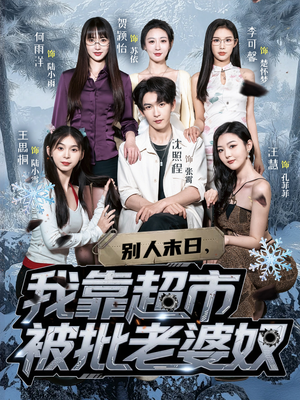 《别人末日我靠超市被批老婆奴》（64集）短剧免费看全集超燃