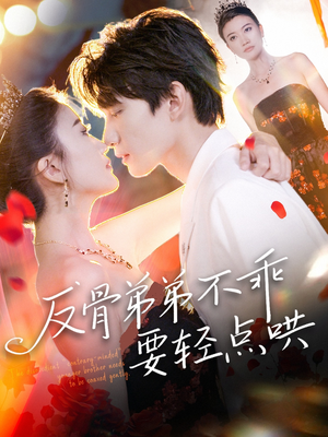 《反骨弟弟不乖要轻点哄》（106集）一口气追完短剧精彩