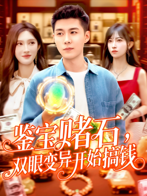 《鉴宝赌石双眼变异开始搞钱》（99集）免费短剧全集尽情观看