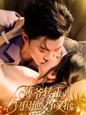 《薄爷转正只因他又争又抢》（57集）免费短剧全集畅快看